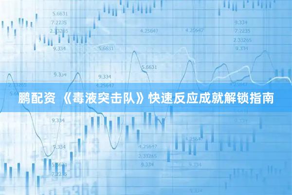 鹏配资 《毒液突击队》快速反应成就解锁指南
