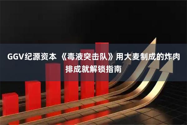 GGV纪源资本 《毒液突击队》用大麦制成的炸肉排成就解锁指南