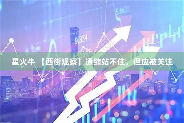 星火牛 【西街观察】通缩站不住，但应被关注